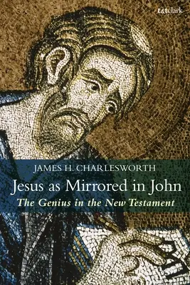 Jezus odzwierciedlony w Janie: Geniusz w Nowym Testamencie - Jesus as Mirrored in John: The Genius in the New Testament