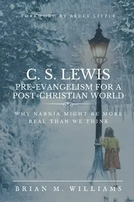 C. S. Lewis Pre-Evangelism for a Post-Christian World: Dlaczego Narnia może być bardziej realna niż nam się wydaje - C. S. Lewis Pre-Evangelism for a Post- Christian World: Why Narnia Might Be More Real Than We Think