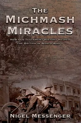 Cuda Michmash: Jak historia Starego Testamentu pomogła Brytyjczykom w I wojnie światowej - The Michmash Miracles: How Old Testament History Helped the British in World War 1