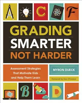 Grading Smarter, Not Harder: Strategie oceniania, które motywują dzieci i pomagają im się uczyć - Grading Smarter, Not Harder: Assessment Strategies That Motivate Kids and Help Them Learn