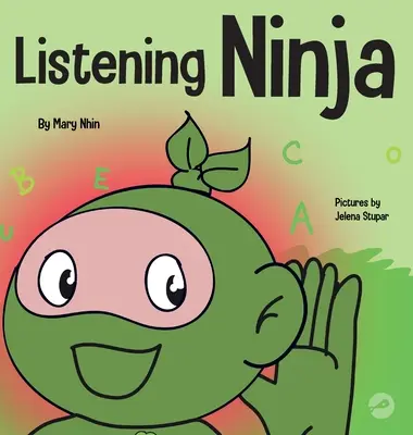 Słuchający Ninja: Książka dla dzieci o aktywnym słuchaniu i nauce słuchania - Listening Ninja: A Children's Book About Active Listening and Learning How to Listen