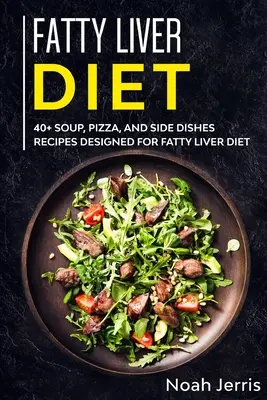 Fettleber-Diät: 40+ Suppen-, Pizza- und Beilagenrezepte für die Fettleber-Diät - Fatty Liver Diet: 40+ Soup, Pizza, and Side Dishes recipes designed for Fatty Liver diet