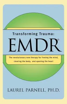 Transforming Trauma: Emdr: Nowa rewolucyjna terapia uwalniająca umysł, oczyszczająca ciało i otwierająca serce - Transforming Trauma: Emdr: The Revolutionary New Therapy for Freeing the Mind, Clearing the Body, and Opening the Heart