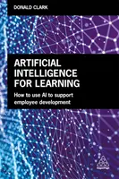 Sztuczna inteligencja w procesie uczenia się: Jak wykorzystać sztuczną inteligencję do wspierania rozwoju pracowników - Artificial Intelligence for Learning: How to Use AI to Support Employee Development