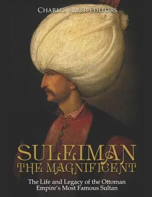 Sulejman Wspaniały: Życie i dziedzictwo najsłynniejszego sułtana Imperium Osmańskiego - Suleiman the Magnificent: The Life and Legacy of the Ottoman Empire's Most Famous Sultan