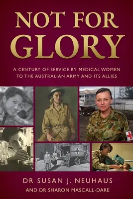 Nie dla chwały: stulecie służby kobiet-medyków dla australijskiej armii i jej sojuszników - Not for Glory: A century of service by medical women to the Australian Army and its Allies