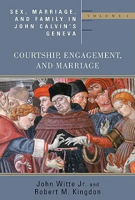 Seks, małżeństwo i rodzina w Genewie Jana Kalwina: Tom 1: Zaloty, zaręczyny i małżeństwo - Sex, Marriage, and Family in John Calvin's Geneva: Volume 1: Courtship, Engagement, and Marriage