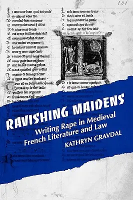 Ravishing Maidens: Gwałt w średniowiecznej literaturze i prawie francuskim - Ravishing Maidens: Writing Rape in Medieval French Literature and Law