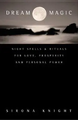 Magia snów: nocne zaklęcia i rytuały na miłość, dobrobyt i siłę osobistą - Dream Magic: Night Spells & Rituals for Love, Prosperity and Personal Power