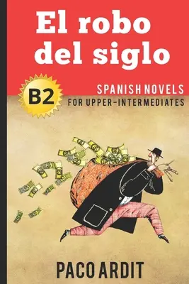 Powieści hiszpańskie: El robo del siglo (Powieści hiszpańskie dla średnio zaawansowanych - B2) - Spanish Novels: El robo del siglo (Spanish Novels for Upper-Intermediates - B2)