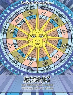 Zodiakalne i astrologiczne wzory do kolorowania dla dorosłych: Kolorowanka dla dorosłych z wzorami zodiaku i astrologii dla złagodzenia stresu i relaksu - Zodiac and Astrological Designs Coloring Book for Adults: An Adult Coloring Book of Zodiac Designs and Astrology for Stress Relief and Relaxation