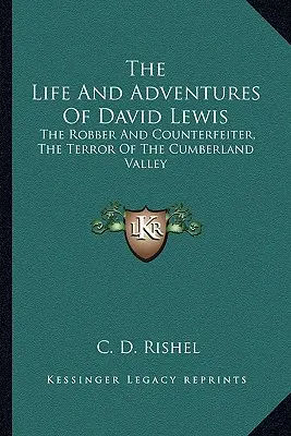 Życie i przygody Davida Lewisa: Złodziej i fałszerz, postrach doliny Cumberland - The Life and Adventures of David Lewis: The Robber and Counterfeiter, the Terror of the Cumberland Valley