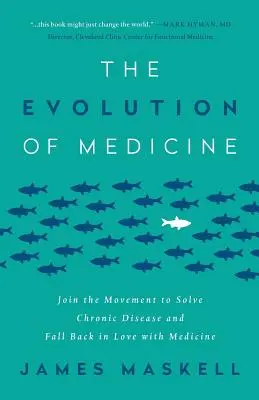 Ewolucja medycyny: Dołącz do ruchu na rzecz rozwiązania przewlekłej choroby i zakochaj się ponownie w medycynie - The Evolution of Medicine: Join the Movement to Solve Chronic Disease and Fall Back in Love with Medicine