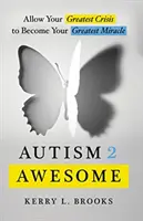 Autism 2 Awesome: Pozwól swojemu największemu kryzysowi stać się największym cudem - Autism 2 Awesome: Allow Your Greatest Crisis to Become Your Greatest Miracle