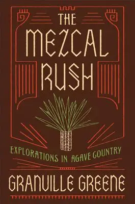 The Mezcal Rush: Eksploracje w kraju agawy - The Mezcal Rush: Explorations in Agave Country