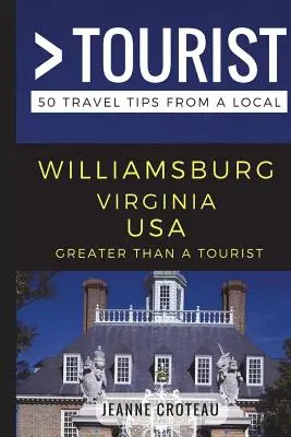 Greater Than a Tourist - Williamsburg Virginia USA: 50 porad podróżniczych od miejscowych - Greater Than a Tourist - Williamsburg Virginia USA: 50 Travel Tips from a Local