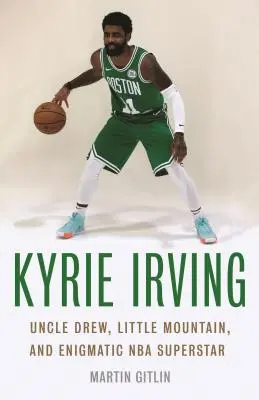 Kyrie Irving: Wujek Drew, Mała Góra i tajemnicza supergwiazda NBA - Kyrie Irving: Uncle Drew, Little Mountain, and Enigmatic NBA Superstar