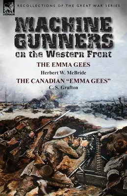 Karabiny maszynowe na froncie zachodnim: The Emma Gees Herberta W. McBride'a i The Canadian Emma Gees C.S. Graftona - Machine Gunners on the Western Front: The Emma Gees by Herbert W. McBride & the Canadian Emma Gees by C. S. Grafton