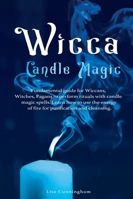 Magia świec Wicca: Podstawowy przewodnik dla wiccan, czarownic, pogan do wykonywania rytuałów za pomocą zaklęć magii świec. Dowiedz się, jak korzystać z energii - Wicca Candle Magic: Fundamental Guide for Wiccans, Witches, Pagans to Perform Rituals With Candle Magic Spells. Learn How to Use the Energ