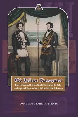 Obóz Odd Fellows: Krótka historia i wprowadzenie do stopni, nauk, symboli i organizacji Patriarchalnej Odd Fellowship - Odd Fellows Encampment: Brief History and Introduction to the Degrees, Teachings, Symbols and organization of Patriarchal Odd Fellowship