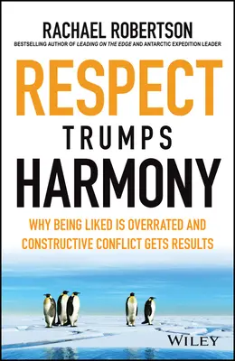 Szacunek przewyższa harmonię: Dlaczego bycie lubianym jest przereklamowane, a konstruktywny konflikt przynosi rezultaty - Respect Trumps Harmony: Why Being Liked Is Overrated and Constructive Conflict Gets Results