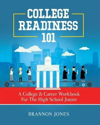 College Readiness 101: A College & Career Workbook dla młodszych uczniów szkół średnich - College Readiness 101: A College & Career Workbook For The High School Junior