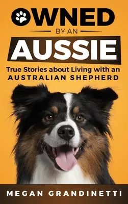 Owned by an Aussie: Prawdziwe historie o życiu z owczarkiem australijskim - Owned by an Aussie: True Stories About Living With an Australian Shepherd