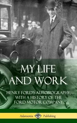 Moje życie i praca: autobiografia Henry'ego Forda z historią Ford Motor Company (Hardcover) - My Life and Work: Henry Ford's Autobiography, with a History of the Ford Motor Company (Hardcover)