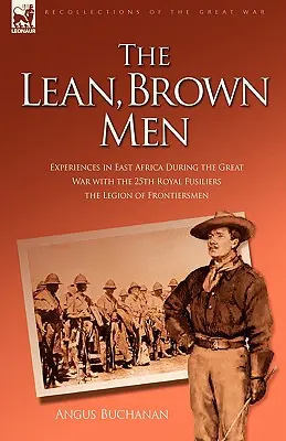 The Lean, Brown Men: Doświadczenia w Afryce Wschodniej podczas Wielkiej Wojny z 25. Królewskimi Fizylierami - Legionem Frontiersmenów - The Lean, Brown Men: Experiences in East Africa During the Great War with the 25th Royal Fusiliers-The Legion of Frontiersmen