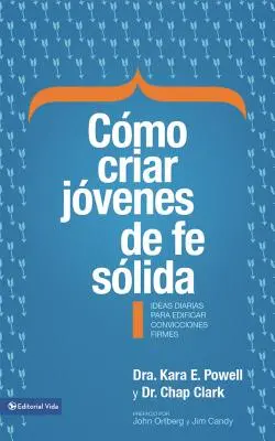 Cmo Criar Jvenes de Fe Slida: Ideas Diarias Para Edificar Sobre Convicciones Firmes = Jak wychować młodych ludzi o silnej wierze? - Cmo Criar Jvenes de Fe Slida: Ideas Diarias Para Edificar Sobre Convicciones Firmes = How to Raise Young People of Solid Faith