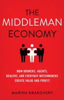 The Middleman Economy: How Brokers, Agents, Dealers, and Everyday Matchmakers Create Value and Profit (Ekonomia pośrednika: jak pośrednicy, agenci, dealerzy i codzienni swatowie tworzą wartość i zysk) - The Middleman Economy: How Brokers, Agents, Dealers, and Everyday Matchmakers Create Value and Profit