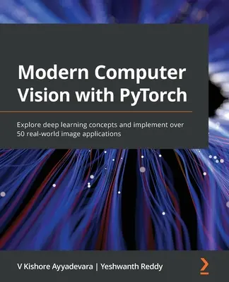 Nowoczesna wizja komputerowa z PyTorch: Poznaj koncepcje głębokiego uczenia i zaimplementuj ponad 50 rzeczywistych aplikacji graficznych - Modern Computer Vision with PyTorch: Explore deep learning concepts and implement over 50 real-world image applications