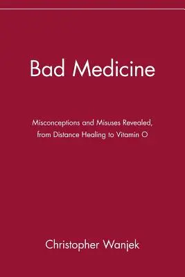 Zła medycyna: Błędne przekonania i nadużycia ujawnione, od leczenia na odległość po witaminę O - Bad Medicine: Misconceptions and Misuses Revealed, from Distance Healing to Vitamin O