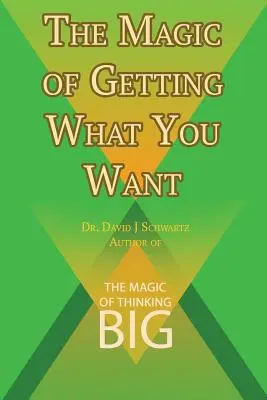 Magia zdobywania tego, czego pragniesz autorstwa Davida J. Schwartza, autora książki Magia wielkiego myślenia - The Magic of Getting What You Want by David J. Schwartz author of The Magic of Thinking Big