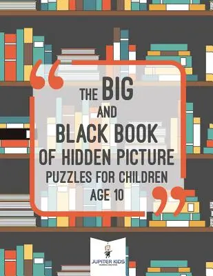 Wielka czarna księga zagadek z ukrytymi obrazkami dla dzieci w wieku 10 lat - The Big and Black Book of Hidden Picture Puzzles for Children Age 10