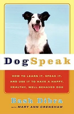 Dogspeak: Jak się go nauczyć, mówić nim i używać go, aby mieć szczęśliwego, zdrowego i dobrze wychowanego psa? - Dogspeak: How to Learn It, Speak It, and Use It to Have a Happy, Healthy, Well-Behaved Dog