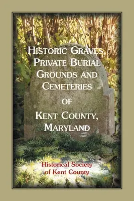 Historyczne groby, prywatne miejsca pochówku i cmentarze w hrabstwie Kent w stanie Maryland - Historic Graves, Private Burial Grounds and Cemeteries of Kent County, Maryland