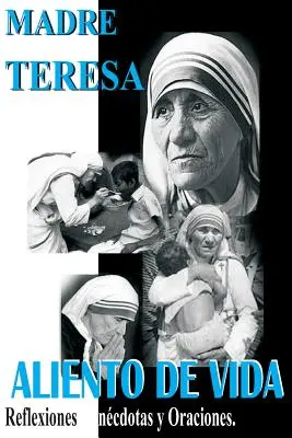 Madre Teresa Aliento de Vida: Reflexiones, ancdotas y Oraciones