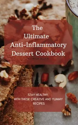 Najlepsza przeciwzapalna deserowa książka kucharska: Zachowaj zdrowie dzięki tym kreatywnym i pysznym przepisom - The Ultimate Anti-Inflammatory Dessert Cookbook: Stay Healthy with These Creative and Yummy Recipes