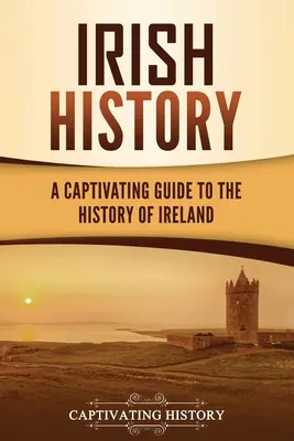 Historia Irlandii: Porywający przewodnik po historii Irlandii - Irish History: A Captivating Guide to the History of Ireland