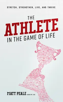 Sportowiec w grze życia: Rozciągaj się, wzmacniaj, żyj i rozwijaj się - The Athlete in the Game of Life: Stretch, Strengthen, Live, and Thrive