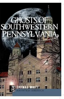 Duchy południowo-zachodniej Pensylwanii - Ghosts of Southwestern Pennsylvania