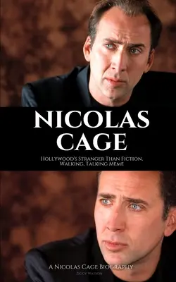 Nicolas Cage: Hollywood's Stranger Than Fiction, Walking, Talking Meme: Biografia Nicolasa Cage'a - Nicolas Cage: Hollywood's Stranger Than Fiction, Walking, Talking Meme: A Nicolas Cage Biography
