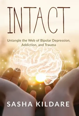 Nienaruszony: Rozplątać sieć depresji dwubiegunowej, uzależnienia i traumy - Intact: Untangle the Web of Bipolar Depression, Addiction, and Trauma