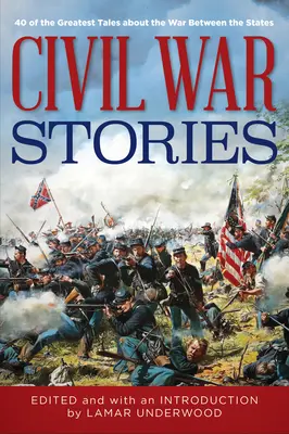 Opowieści z wojny secesyjnej: 40 najlepszych opowieści o wojnie między stanami - Civil War Stories: 40 of the Greatest Tales about the War Between the States