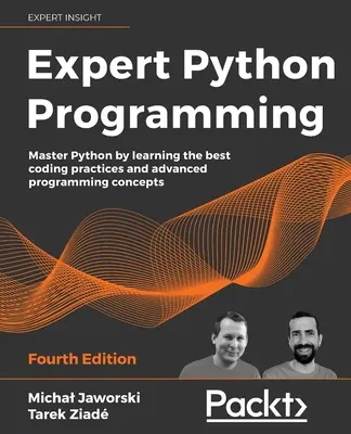 Programowanie w języku Python - wydanie czwarte: Opanuj Pythona, poznając najlepsze praktyki kodowania i zaawansowane koncepcje programistyczne - Expert Python Programming - Fourth Edition: Master Python by learning the best coding practices and advanced programming concepts