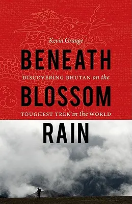 Pod kwitnącym deszczem: Odkrywanie Bhutanu podczas najtrudniejszego trekkingu na świecie - Beneath Blossom Rain: Discovering Bhutan on the Toughest Trek in the World