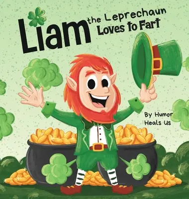 Liam the Leprechaun Loves to Fart: Rymowana książka do czytania na głos dla dzieci o skrzacie, który pierdzi, idealna na Dzień Świętego Patryka - Liam the Leprechaun Loves to Fart: A Rhyming Read Aloud Story Book For Kids About a Leprechaun Who Farts, Perfect for St. Patrick's Day