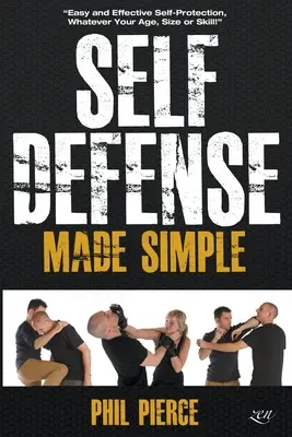 Prosta samoobrona: Łatwa i skuteczna samoobrona niezależnie od wieku, rozmiaru i umiejętności! - Self Defense Made Simple: Easy and Effective Self Protection Whatever Your Age, Size or Skill!