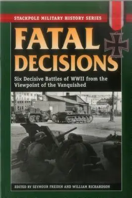 Fatalne decyzje: Sześć decydujących bitew II wojny światowej z punktu widzenia pokonanych - Fatal Decisions: Six Decisive Battles of WWII from the Viewpoint of the Vanquished